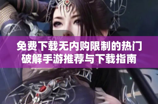 免费下载无内购限制的热门破解手游推荐与下载指南