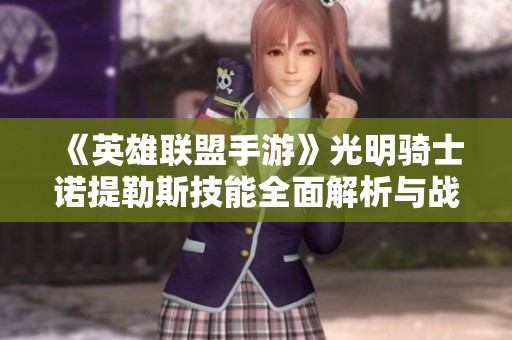 《英雄联盟手游》光明骑士诺提勒斯技能全面解析与战术攻略