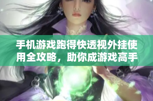 手机游戏跑得快透视外挂使用全攻略，助你成游戏高手