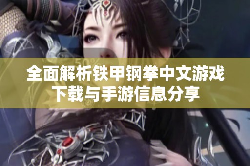 全面解析铁甲钢拳中文游戏下载与手游信息分享