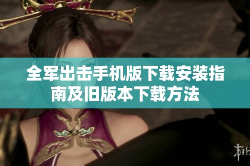 全军出击手机版下载安装指南及旧版本下载方法