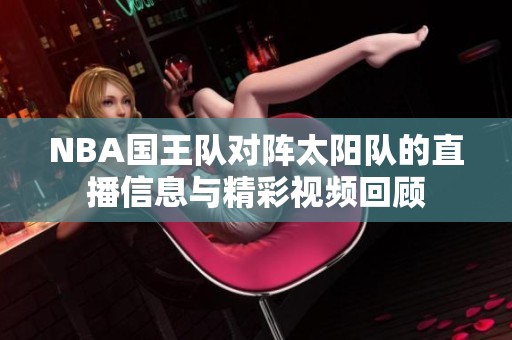 NBA国王队对阵太阳队的直播信息与精彩视频回顾