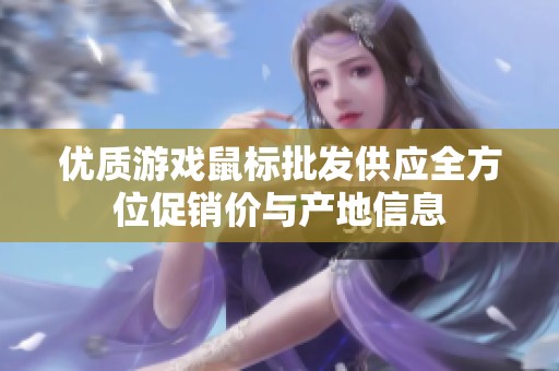 优质游戏鼠标批发供应全方位促销价与产地信息