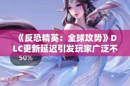 《反恐精英：全球攻势》DLC更新延迟引发玩家广泛不满情绪