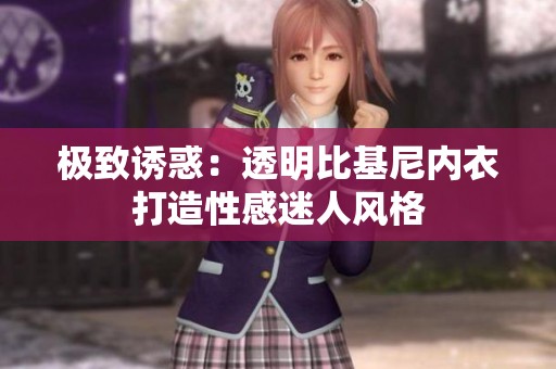 极致诱惑：透明比基尼内衣打造性感迷人风格
