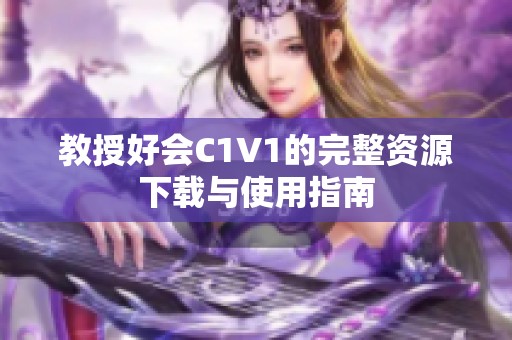 教授好会C1V1的完整资源下载与使用指南