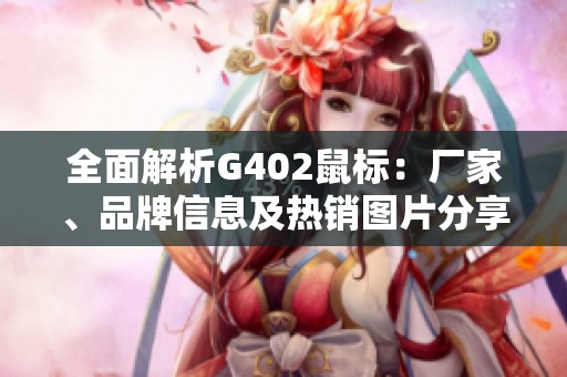 全面解析G402鼠标：厂家、品牌信息及热销图片分享