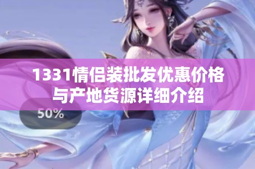 1331情侣装批发优惠价格与产地货源详细介绍