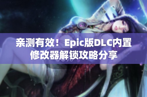 亲测有效！Epic版DLC内置修改器解锁攻略分享