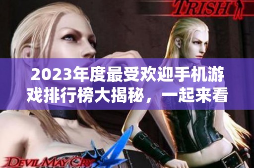 2023年度最受欢迎手机游戏排行榜大揭秘，一起来看看吧