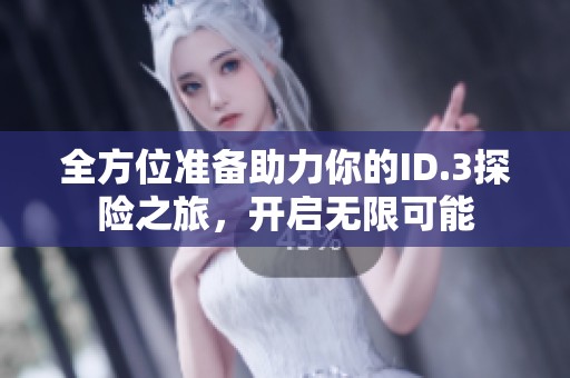 全方位准备助力你的ID.3探险之旅，开启无限可能
