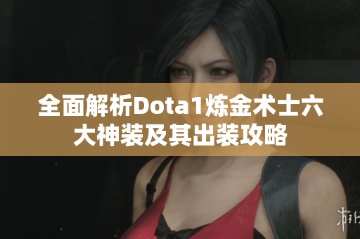 全面解析Dota1炼金术士六大神装及其出装攻略