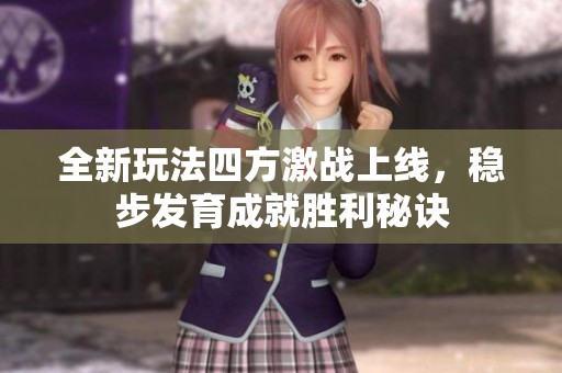 全新玩法四方激战上线，稳步发育成就胜利秘诀