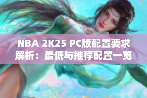 NBA 2K25 PC版配置要求解析：最低与推荐配置一览