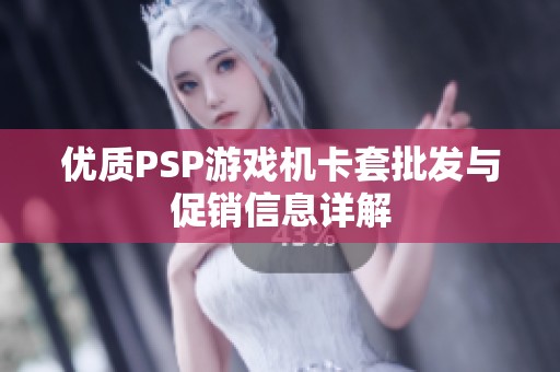 优质PSP游戏机卡套批发与促销信息详解