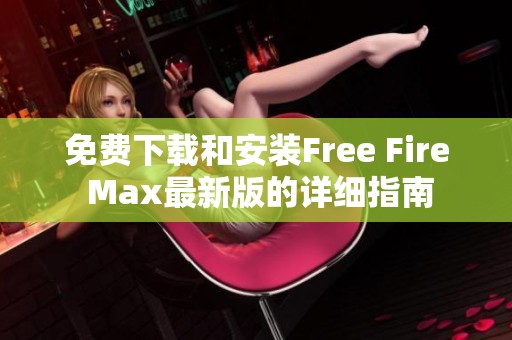 免费下载和安装Free Fire Max最新版的详细指南