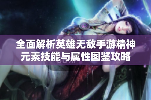 全面解析英雄无敌手游精神元素技能与属性图鉴攻略