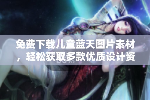 免费下载儿童蓝天图片素材，轻松获取多款优质设计资源