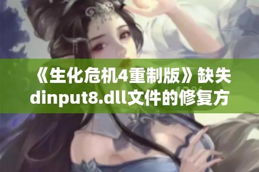 《生化危机4重制版》缺失dinput8.dll文件的修复方法详解