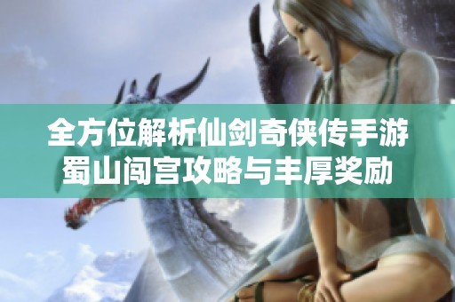 全方位解析仙剑奇侠传手游蜀山闯宫攻略与丰厚奖励