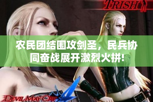 农民团结围攻剑圣，民兵协同奋战展开激烈火拼!