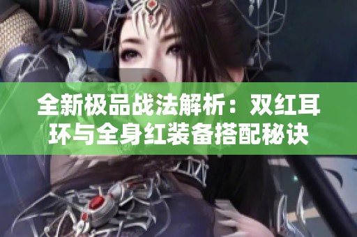 全新极品战法解析：双红耳环与全身红装备搭配秘诀