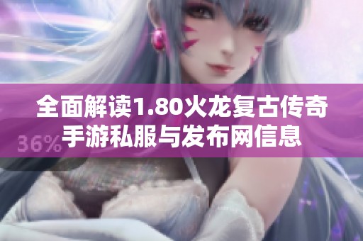 全面解读1.80火龙复古传奇手游私服与发布网信息