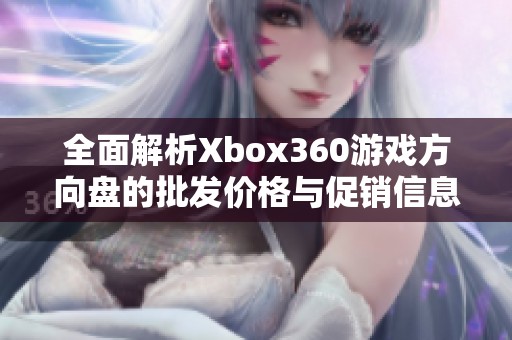 全面解析Xbox360游戏方向盘的批发价格与促销信息