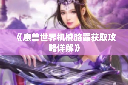 《魔兽世界机械路霸获取攻略详解》