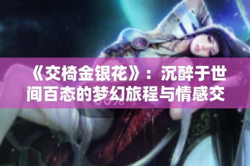 《交椅金银花》：沉醉于世间百态的梦幻旅程与情感交织