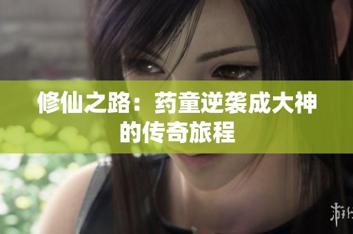 修仙之路：药童逆袭成大神的传奇旅程