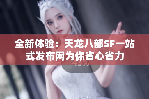 全新体验：天龙八部SF一站式发布网为你省心省力