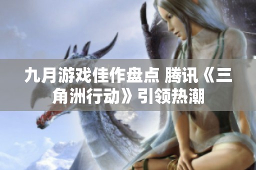 九月游戏佳作盘点 腾讯《三角洲行动》引领热潮