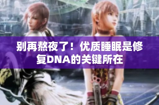 别再熬夜了！优质睡眠是修复DNA的关键所在