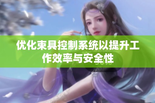 优化束具控制系统以提升工作效率与安全性