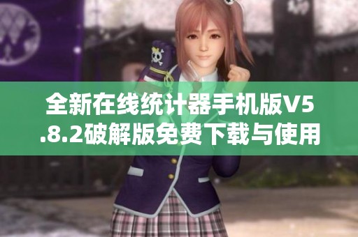 全新在线统计器手机版V5.8.2破解版免费下载与使用指南