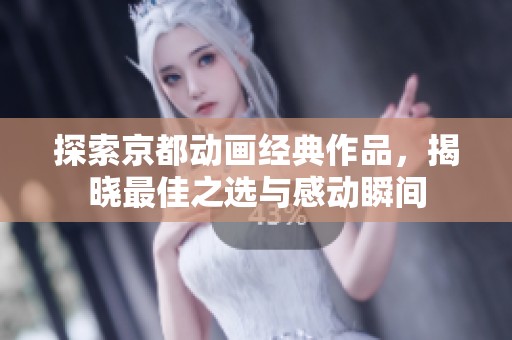 探索京都动画经典作品，揭晓最佳之选与感动瞬间
