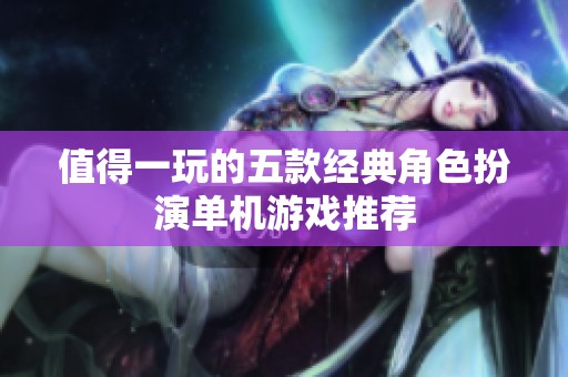值得一玩的五款经典角色扮演单机游戏推荐