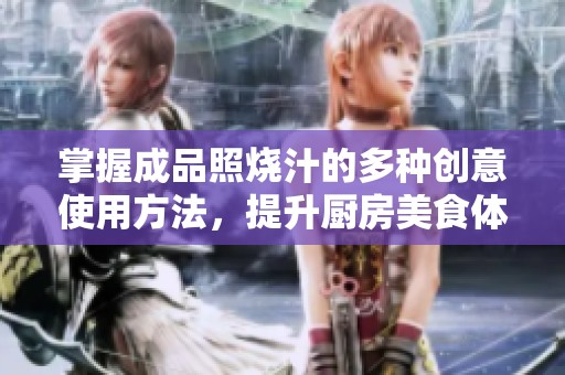掌握成品照烧汁的多种创意使用方法，提升厨房美食体验