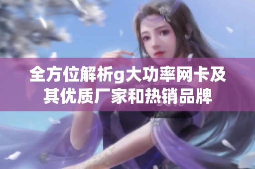 全方位解析g大功率网卡及其优质厂家和热销品牌