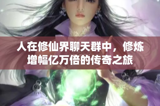 人在修仙界聊天群中，修炼增幅亿万倍的传奇之旅
