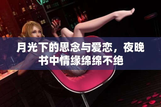 月光下的思念与爱恋，夜晚书中情缘绵绵不绝