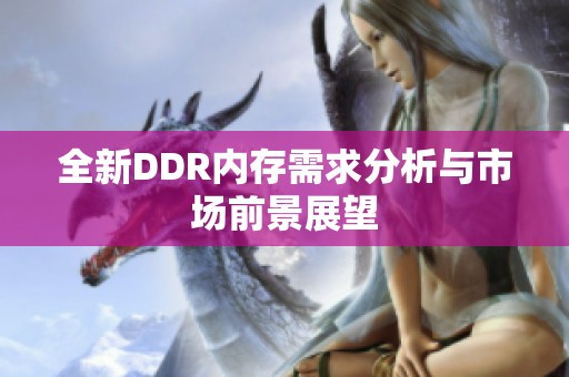 全新DDR内存需求分析与市场前景展望