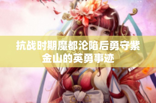 抗战时期魔都沦陷后勇守紫金山的英勇事迹