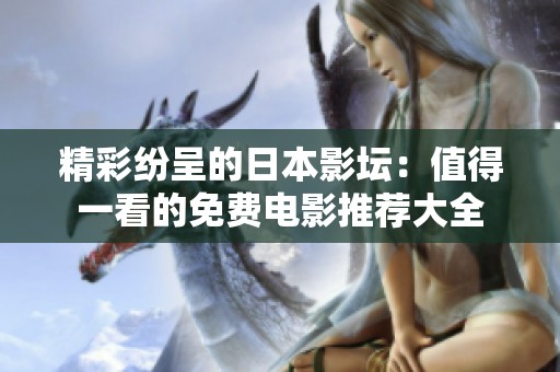 精彩纷呈的日本影坛：值得一看的免费电影推荐大全