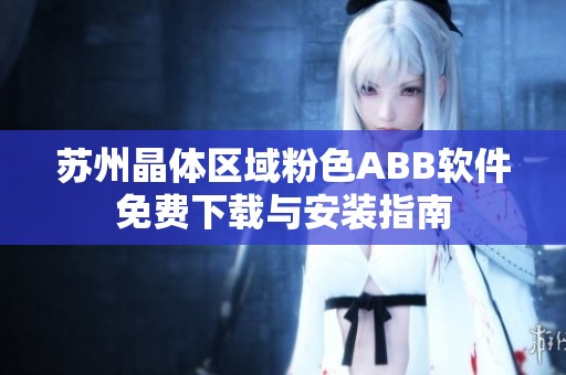 苏州晶体区域粉色ABB软件免费下载与安装指南