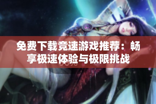 免费下载竞速游戏推荐：畅享极速体验与极限挑战