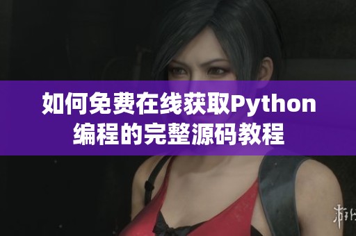 如何免费在线获取Python编程的完整源码教程