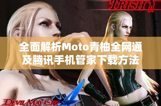 全面解析Moto青柚全网通及腾讯手机管家下载方法