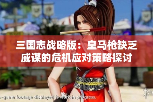 三国志战略版：皇马枪缺乏威谋的危机应对策略探讨